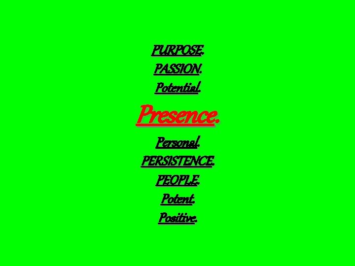 PURPOSE. PASSION. Potential. Presence. Personal. PERSISTENCE. PEOPLE. Potent. Positive. 