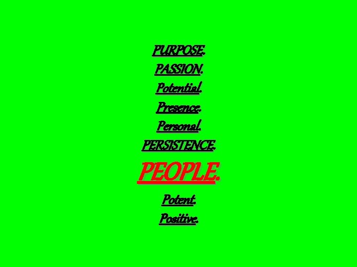 PURPOSE. PASSION. Potential. Presence. Personal. PERSISTENCE. PEOPLE. Potent. Positive. 