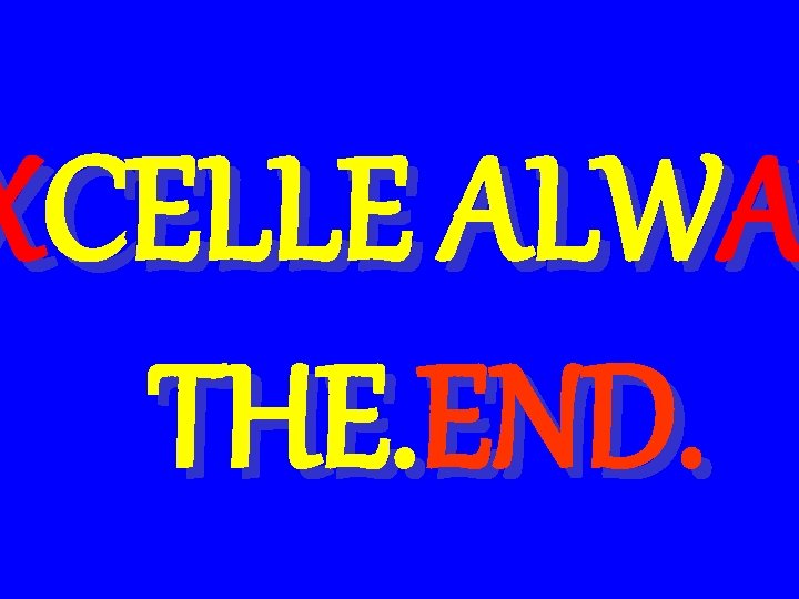 XCELLE ALWA THE. END. 