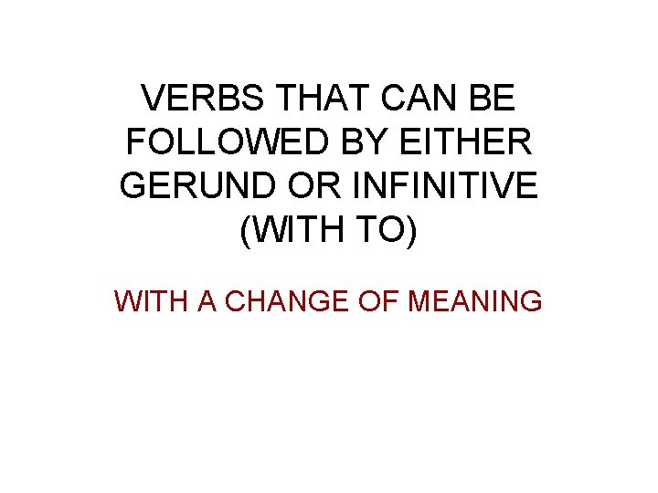 VERBS THAT CAN BE FOLLOWED BY EITHER GERUND OR INFINITIVE (WITH TO) WITH A