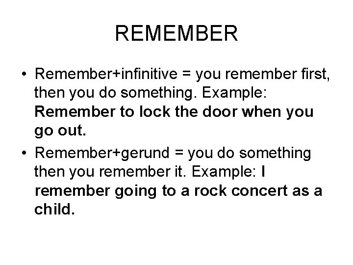 REMEMBER • Remember+infinitive = you remember first, then you do something. Example: Remember to