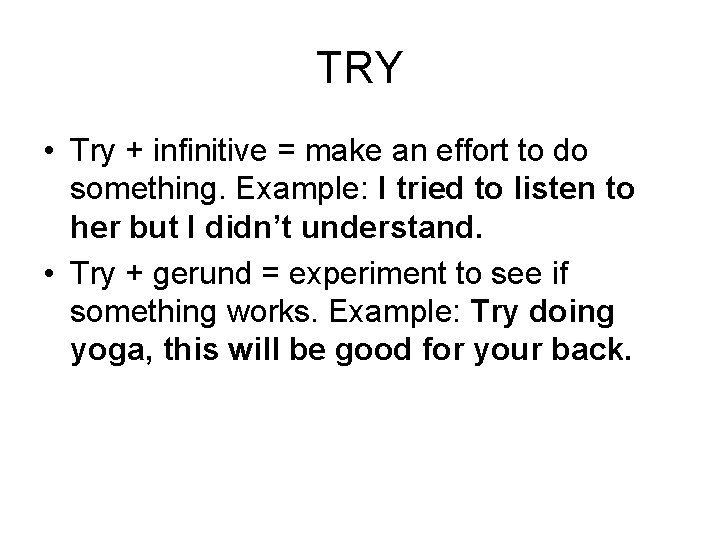TRY • Try + infinitive = make an effort to do something. Example: I