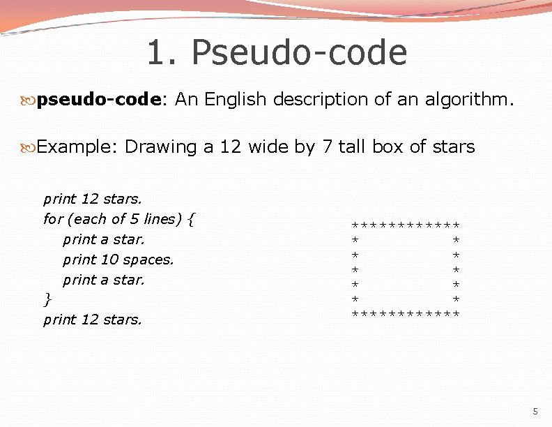1. Pseudo-code pseudo-code: An English description of an algorithm. Example: Drawing a 12 wide