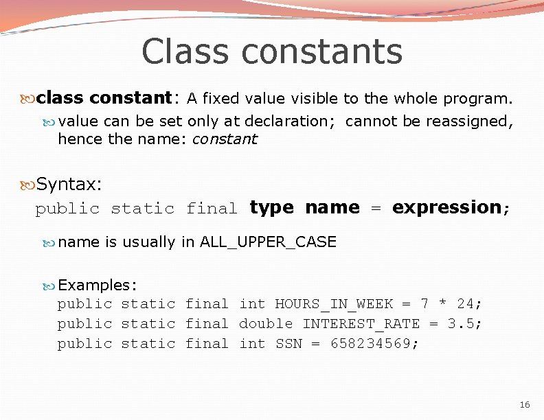 Class constants class constant: A fixed value visible to the whole program. value can
