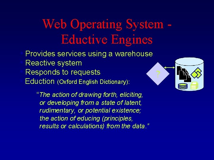 Web Operating System Eductive Engines • Provides services using a warehouse • Reactive system