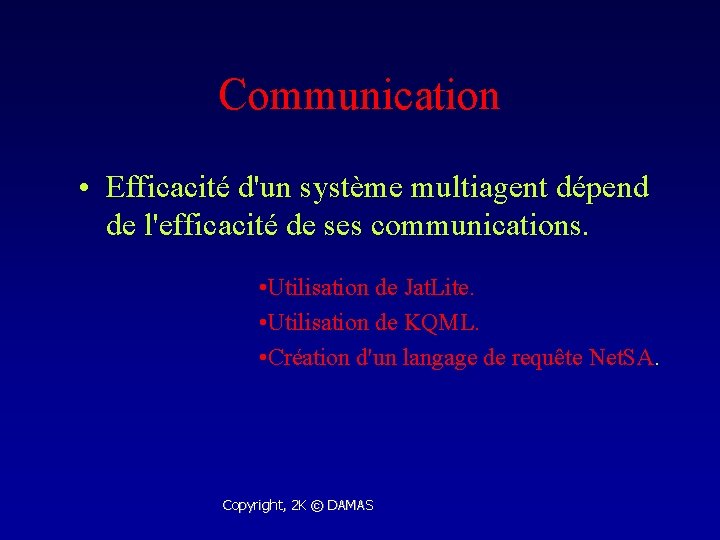 Communication • Efficacité d'un système multiagent dépend de l'efficacité de ses communications. • Utilisation