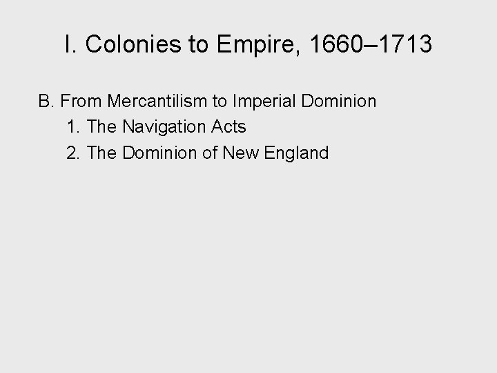 I. Colonies to Empire, 1660– 1713 B. From Mercantilism to Imperial Dominion 1. The