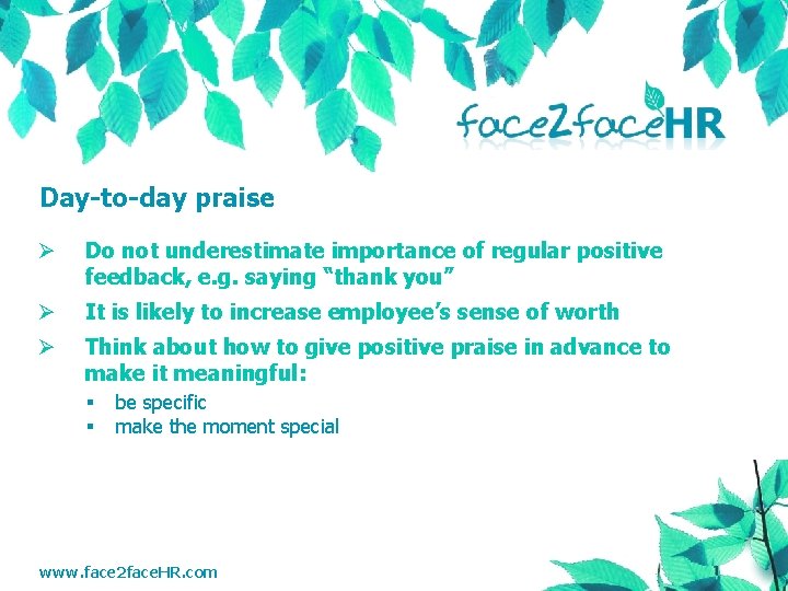 Day-to-day praise Ø Do not underestimate importance of regular positive feedback, e. g. saying