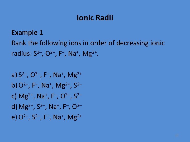 Ionic Radii Example 1 Rank the following ions in order of decreasing ionic radius: