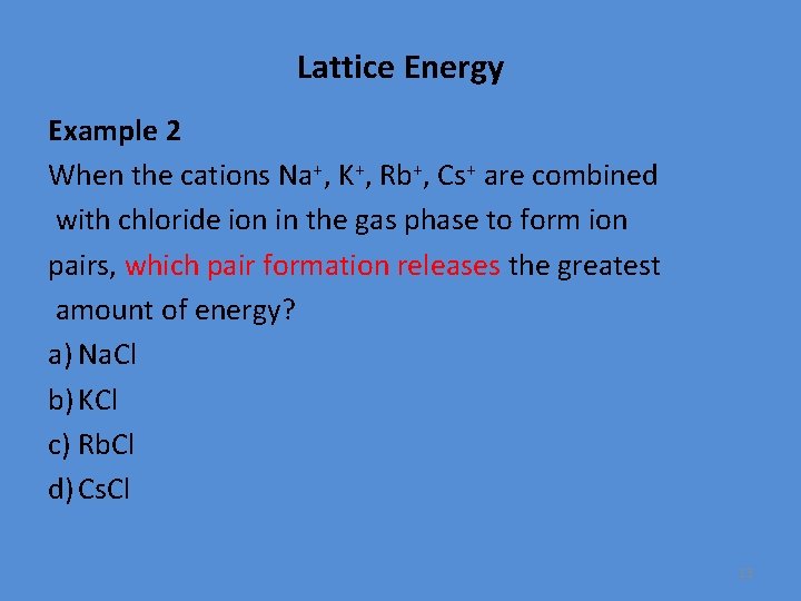 Lattice Energy Example 2 When the cations Na+, K+, Rb+, Cs+ are combined with