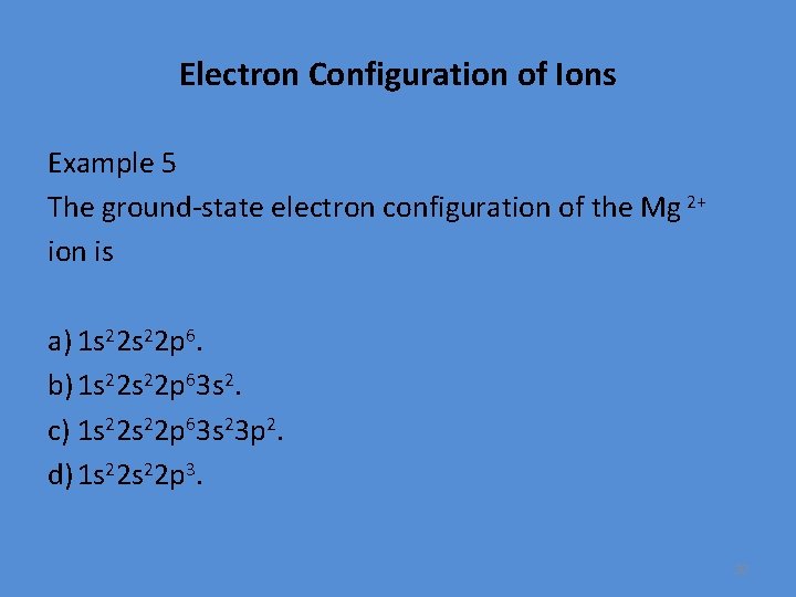 Electron Configuration of Ions Example 5 The ground-state electron configuration of the Mg 2+