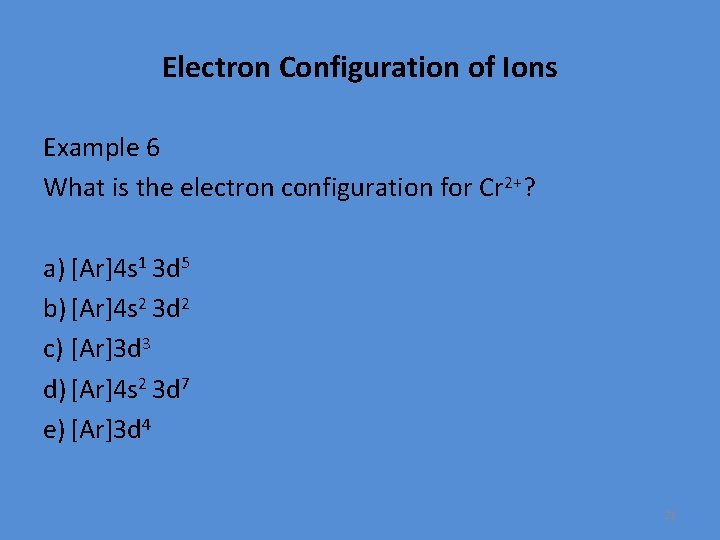 Electron Configuration of Ions Example 6 What is the electron configuration for Cr 2+?