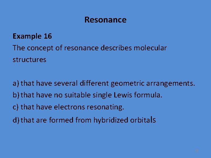 Resonance Example 16 The concept of resonance describes molecular structures a) that have several