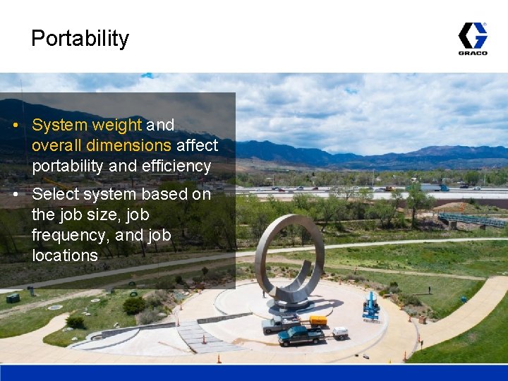 Portability • System weight and overall dimensions affect portability and efficiency • Select system