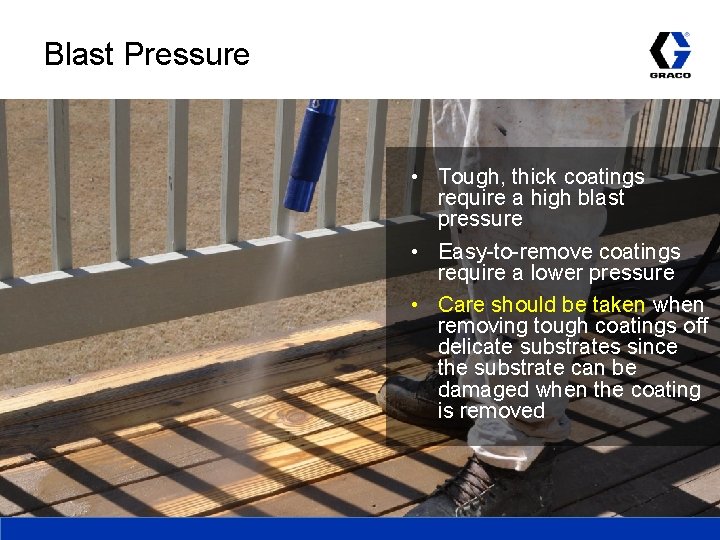 Blast Pressure • Tough, thick coatings require a high blast pressure • Easy-to-remove coatings