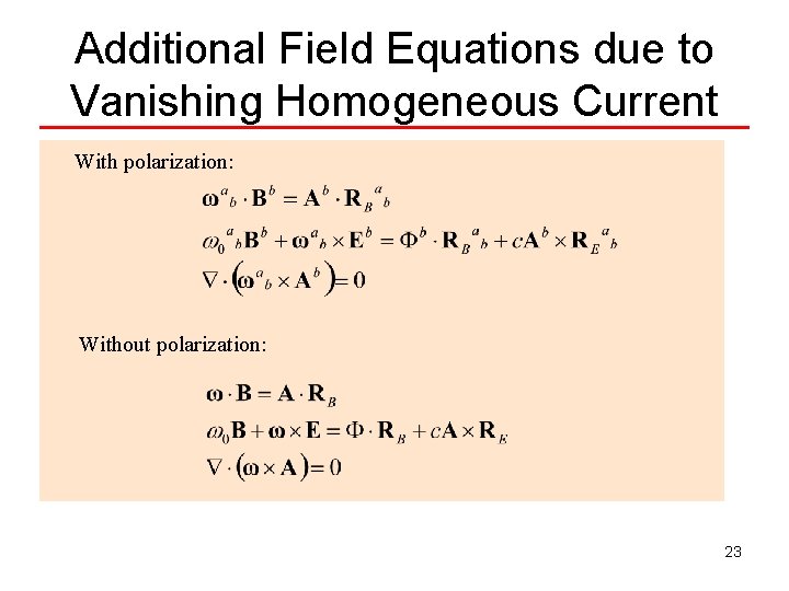 Additional Field Equations due to Vanishing Homogeneous Current With polarization: Without polarization: 23 