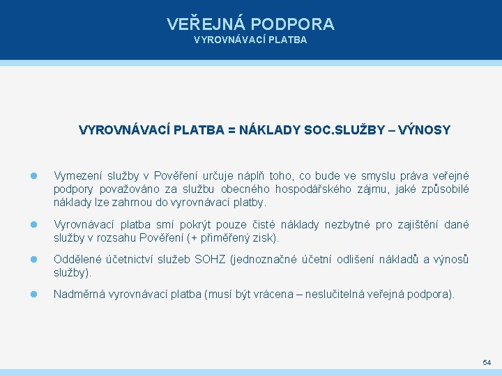 VEŘEJNÁ PODPORA VYROVNÁVACÍ PLATBA = NÁKLADY SOC. SLUŽBY – VÝNOSY Vymezení služby v Pověření
