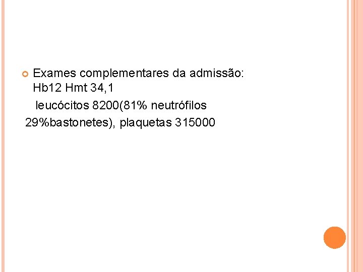 Exames complementares da admissão: Hb 12 Hmt 34, 1 leucócitos 8200(81% neutrófilos 29%bastonetes), plaquetas