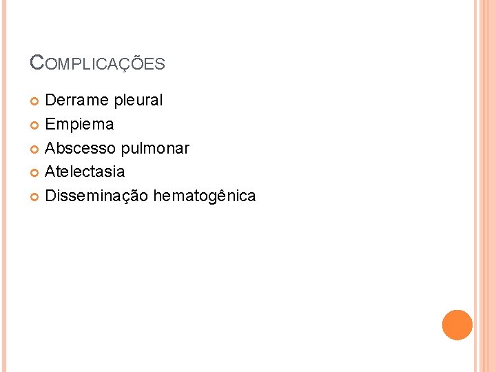 COMPLICAÇÕES Derrame pleural Empiema Abscesso pulmonar Atelectasia Disseminação hematogênica 