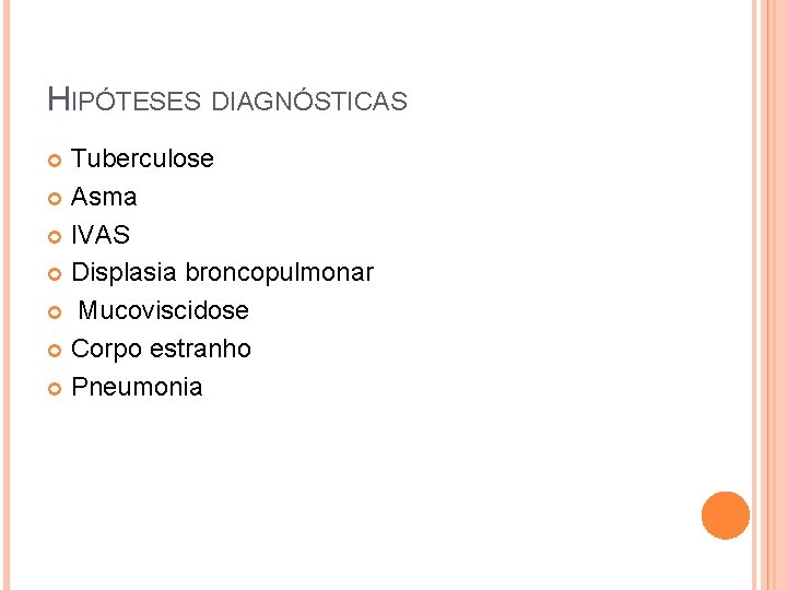 HIPÓTESES DIAGNÓSTICAS Tuberculose Asma IVAS Displasia broncopulmonar Mucoviscidose Corpo estranho Pneumonia 