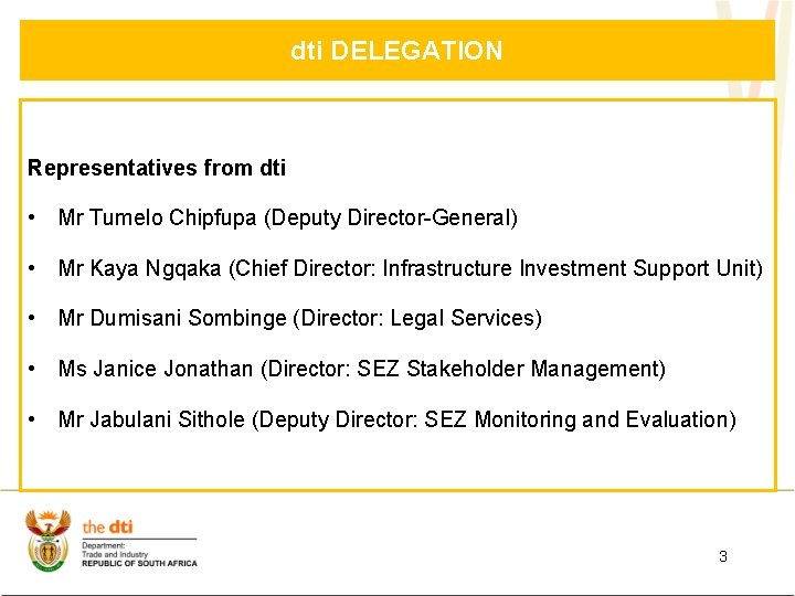 dti DELEGATION Representatives from dti • Mr Tumelo Chipfupa (Deputy Director-General) • Mr Kaya