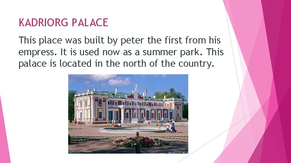 KADRIORG PALACE This place was built by peter the first from his empress. It