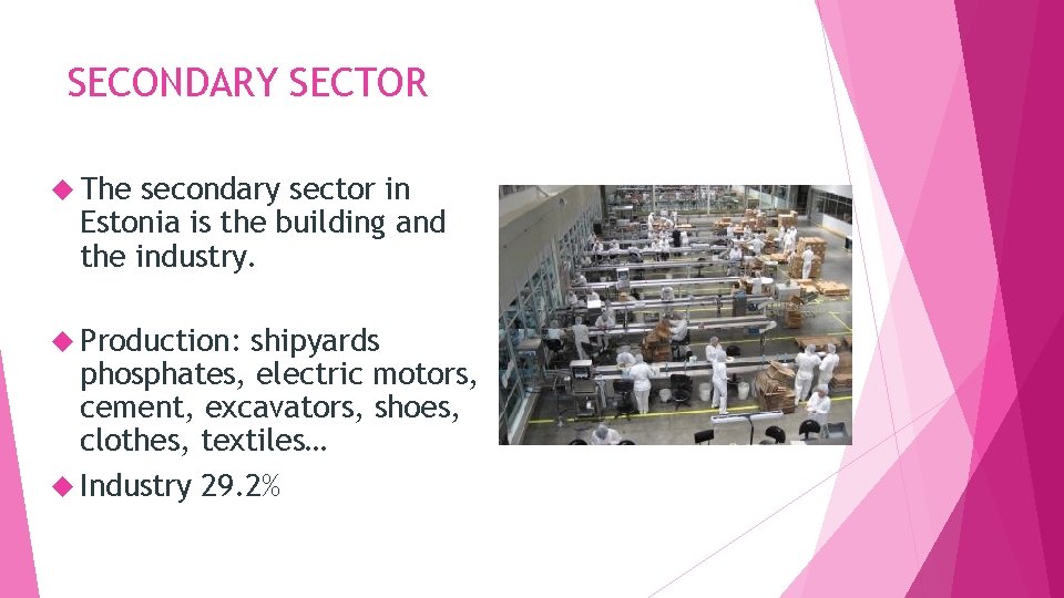 SECONDARY SECTOR The secondary sector in Estonia is the building and the industry. Production: