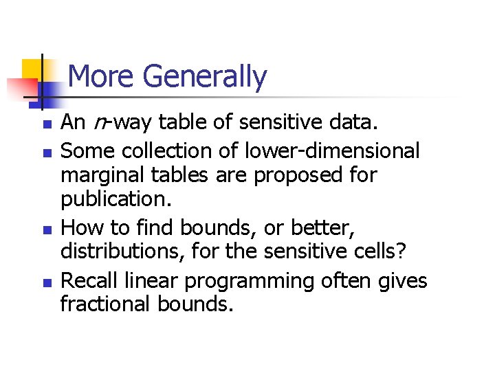 More Generally n n An n-way table of sensitive data. Some collection of lower-dimensional