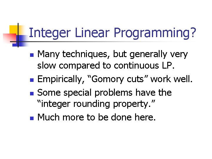 Integer Linear Programming? n n Many techniques, but generally very slow compared to continuous