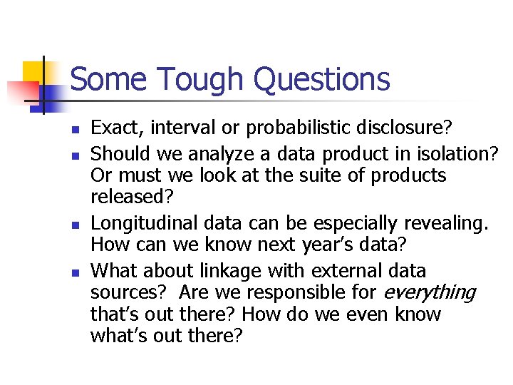 Some Tough Questions n n Exact, interval or probabilistic disclosure? Should we analyze a