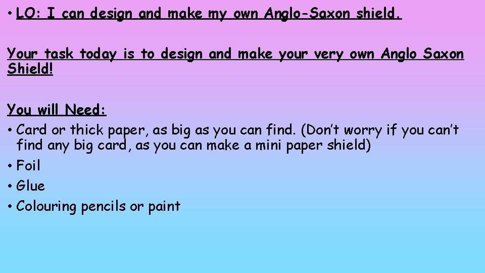  • LO: I can design and make my own Anglo-Saxon shield. Your task