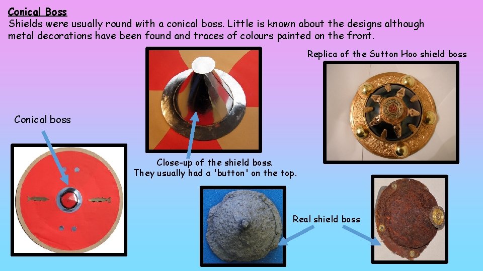 Conical Boss Shields were usually round with a conical boss. Little is known about