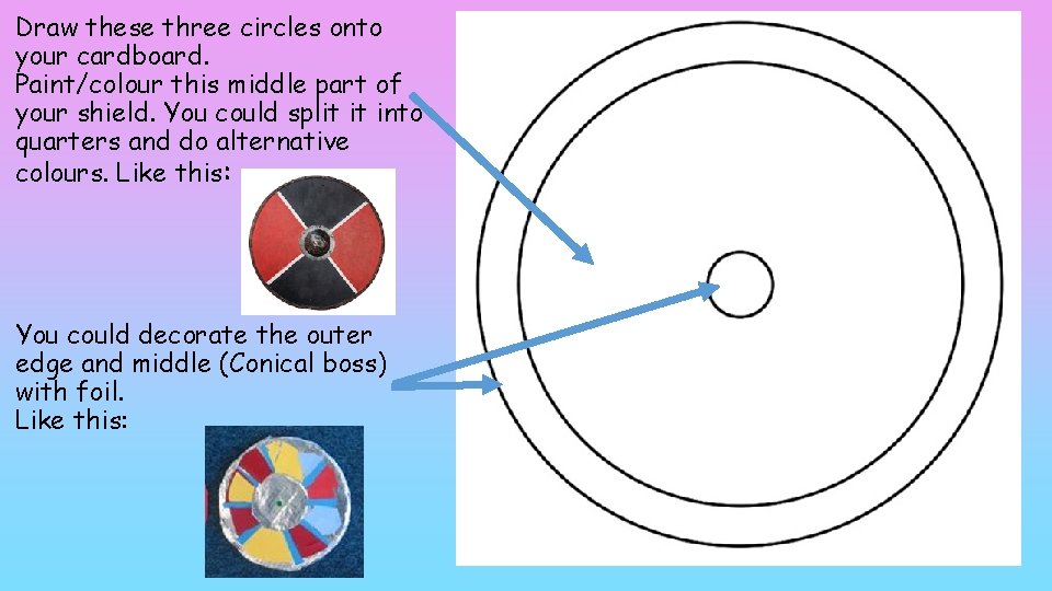 Draw these three circles onto your cardboard. Paint/colour this middle part of your shield.