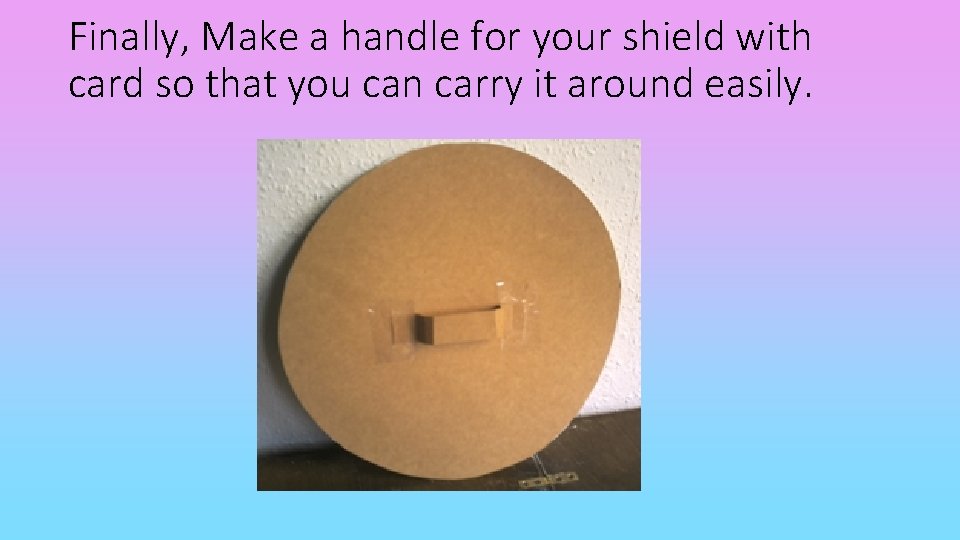 Finally, Make a handle for your shield with card so that you can carry