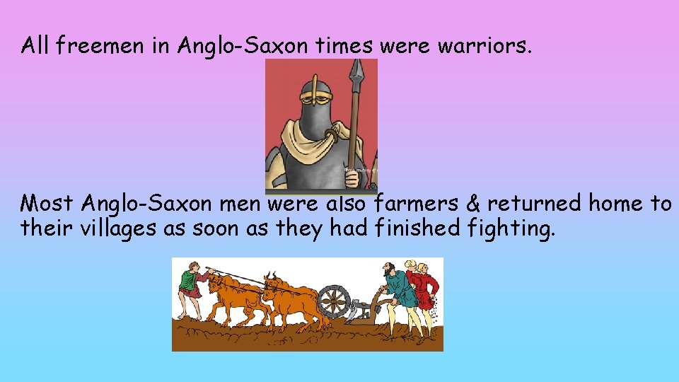 All freemen in Anglo-Saxon times were warriors. Most Anglo-Saxon men were also farmers &