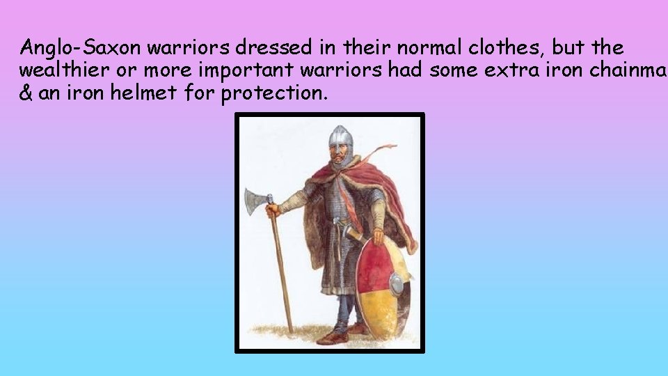 Anglo-Saxon warriors dressed in their normal clothes, but the wealthier or more important warriors