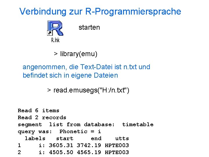 Verbindung zur R-Programmiersprache starten > library(emu) angenommen, die Text-Datei ist n. txt und befindet