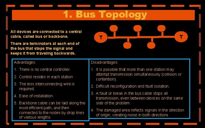 1. Bus Topology All devices are connected to a central cable, called bus or