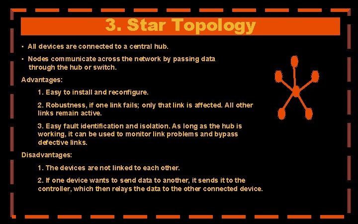 3. Star Topology • All devices are connected to a central hub. • Nodes