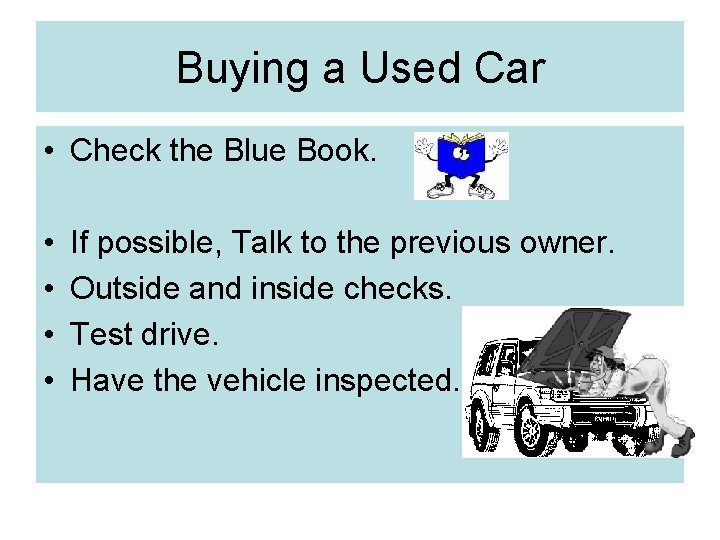 Buying a Used Car • Check the Blue Book. • • If possible, Talk