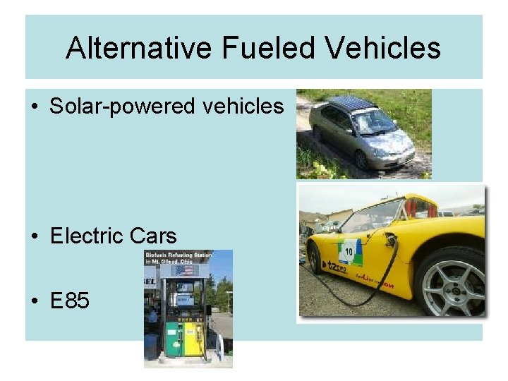 Alternative Fueled Vehicles • Solar-powered vehicles • Electric Cars • E 85 