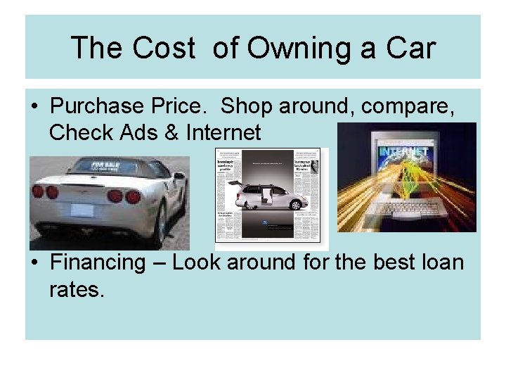 The Cost of Owning a Car • Purchase Price. Shop around, compare, Check Ads