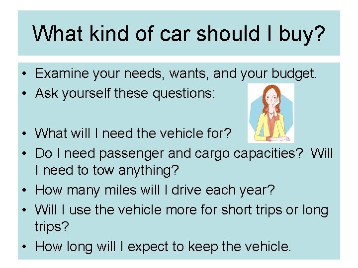 What kind of car should I buy? • Examine your needs, wants, and your