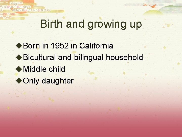 Birth and growing up u. Born in 1952 in California u. Bicultural and bilingual