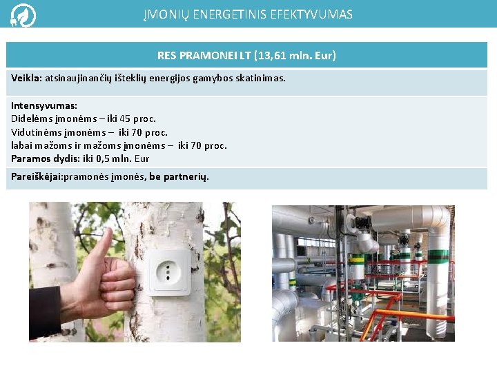 ĮMONIŲ ENERGETINIS EFEKTYVUMAS RES PRAMONEI LT (13, 61 mln. Eur) Veikla: atsinaujinančių išteklių energijos