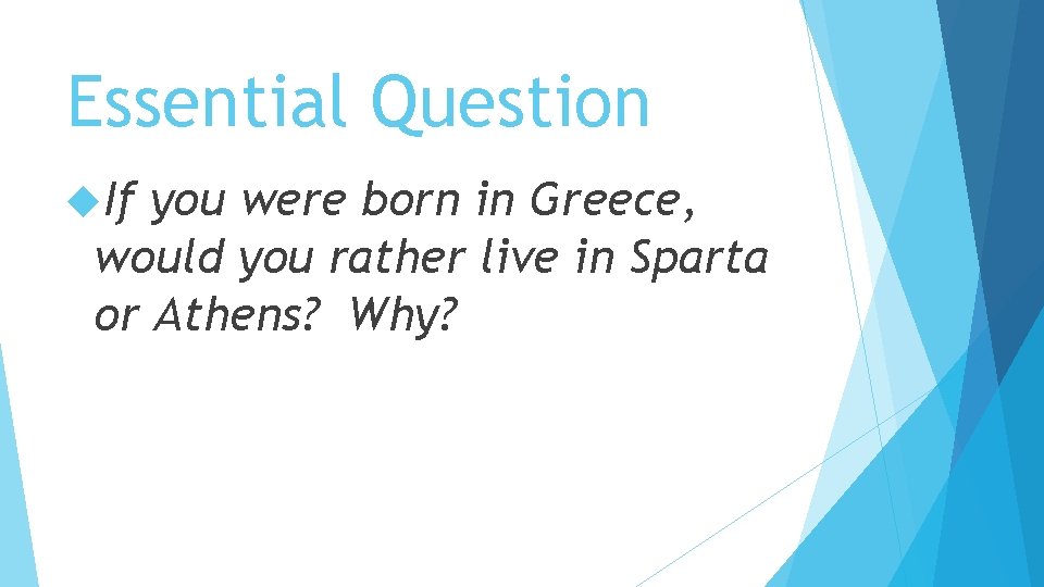 Essential Question If you were born in Greece, would you rather live in Sparta