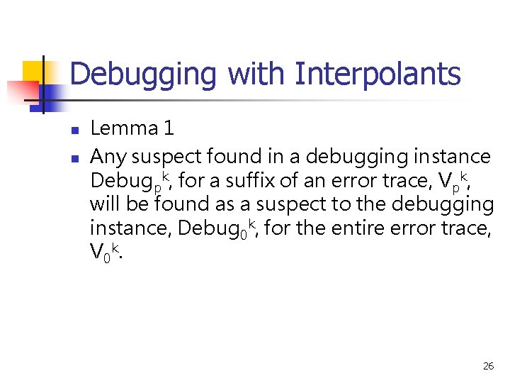 Debugging with Interpolants n n Lemma 1 Any suspect found in a debugging instance