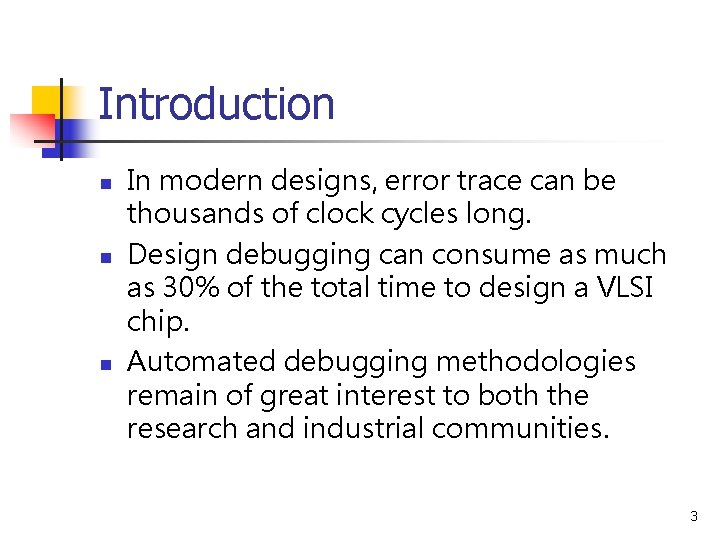 Introduction n In modern designs, error trace can be thousands of clock cycles long.