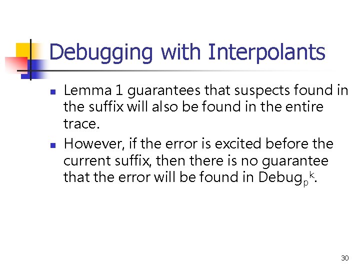Debugging with Interpolants n n Lemma 1 guarantees that suspects found in the suffix