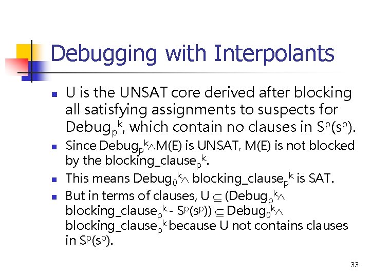 Debugging with Interpolants n n U is the UNSAT core derived after blocking all